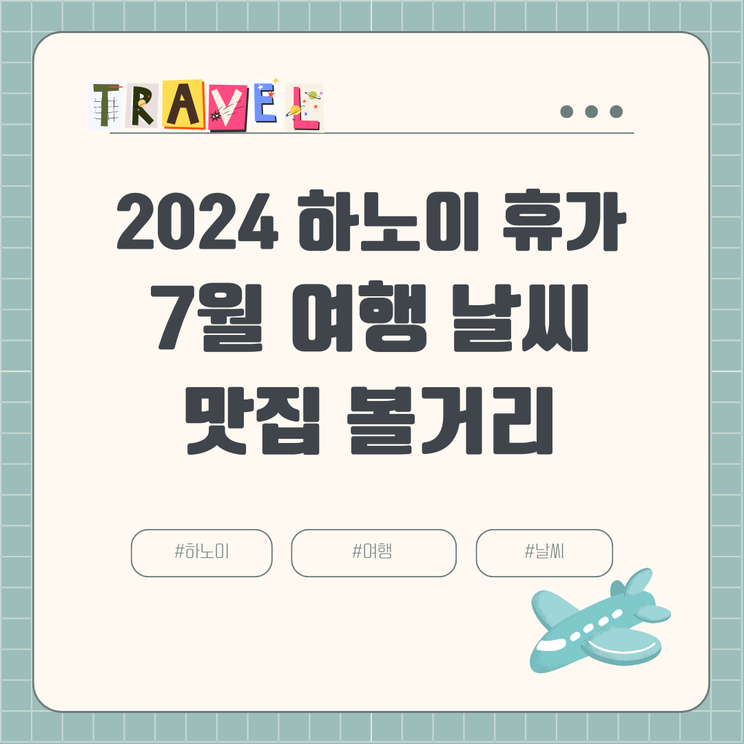 2024년 7월 하노이 여행 날씨 옷차림 항공권 호텔 여행경비 볼거리 맛집