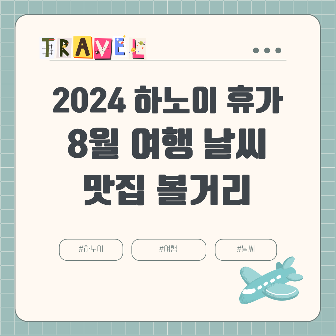 2024년 8월 하노이 여행 날씨 옷차림 항공권 호텔 여행경비 볼거리 맛집