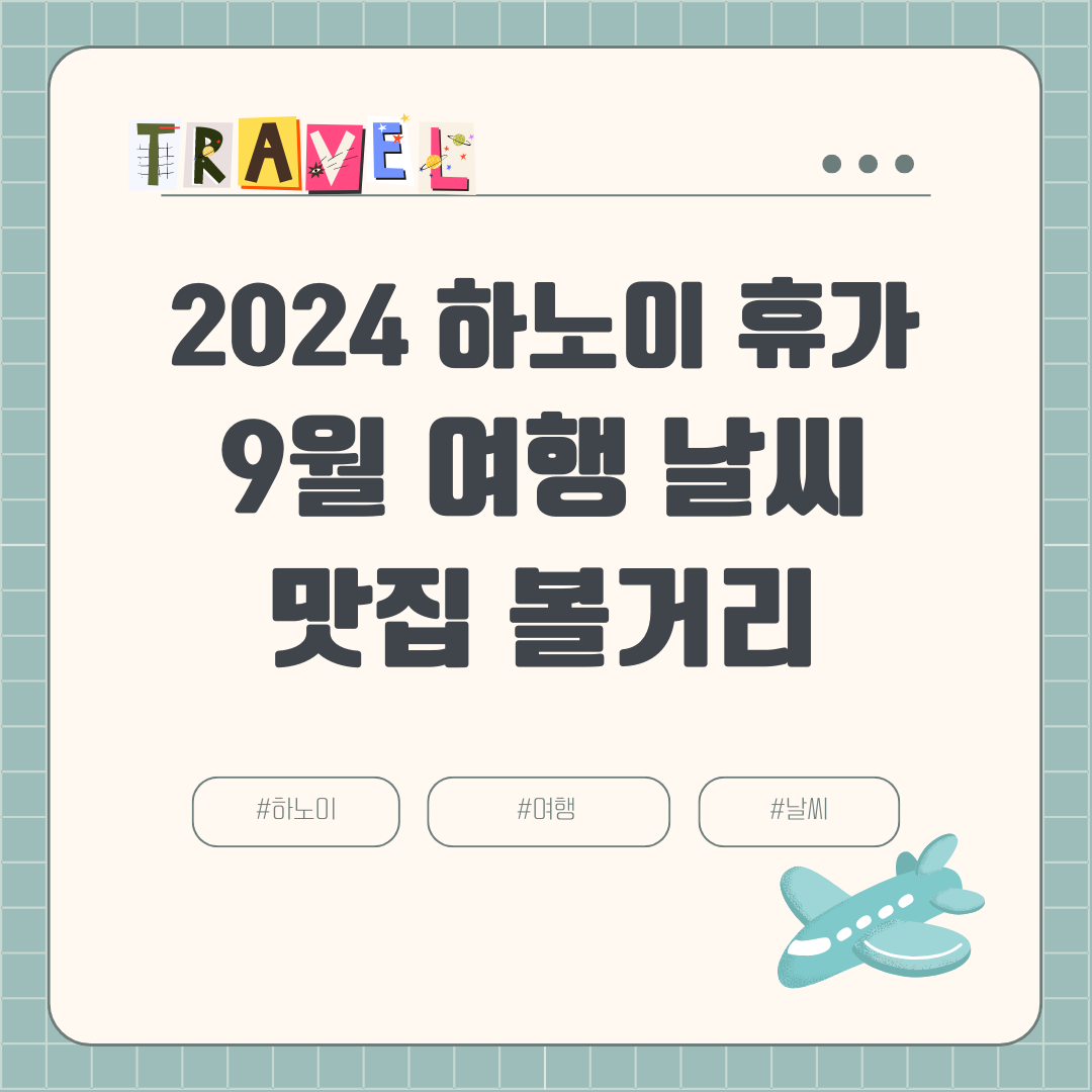 2024년 9월 하노이 여행 날씨 옷차림 항공권 호텔 여행경비 볼거리 맛집